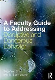 A Faculty Guide to Addressing Disruptive and Dangerous Behavior (Brian Van Brunt & W. Scott Lewis)