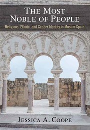 The Most Noble of People: Religious, Ethnic, and Gender Identity in Muslim Spain (Jessica Coope)