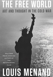 The Free World: Art and Thought in the Cold War (Louis Menand)