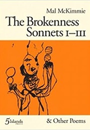 The Brokenness Sonnets I-III & 5 Other Poems (Mal McKimmie)