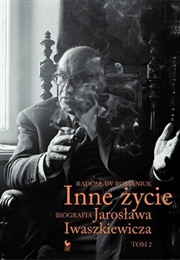 Inne Życie. Biografia Jarosława Iwaszkiewicza T. II (Radosław Romaniuk)