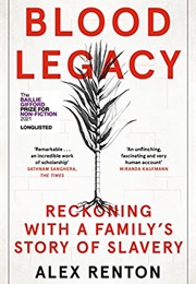 Blood Legacy: Reckoning With a Family&#39;s Story of Slavery (Alex Renton)