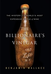 The Billionaire's Vinegar: The Mystery of the World's Most Expensive Bottle of Wine (Benjamin Wallace)