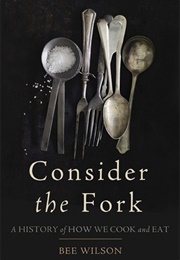 Consider the Fork: A History of How We Cook and Eat (Bee Wilson)