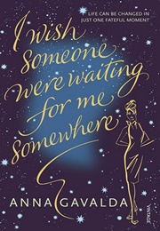 I Wish Someone Were Waiting for Me Somewhere (Anna Gavalda)