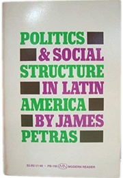 Politics and Social Structure in Latin America (James F. Petras)
