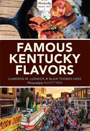 Famous Kentucky Flavors: Exploring the Commonwealth's Greatest Cuisines (Cameron Ludwick ,  Blair Hess ,  Elliott Hess)