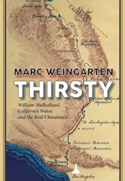 Thirsty: William Mulholland, California Water, and the Real Chinatown (Marc Weingarten)