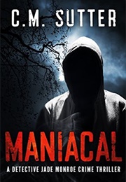Maniacal (Detective Jade Monroe #1) (C.M. Sutter)