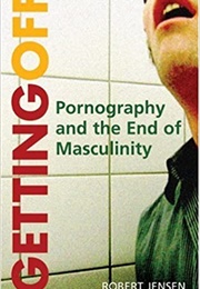 Getting Off: Pornography and the End of Masculinity (Robert Jensen)