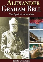 Alexander Graham Bell: The Spirit of Invention (Jennifer Groundwater)