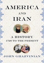 America and Iran: A History, 1720 to the Present (John Ghazvinian)