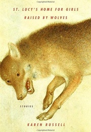 St. Lucy's Home for Girls Raised by Wolves (Karen Russell)