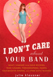 I Don&#39;t Care About Your Band (Julie Klausner)
