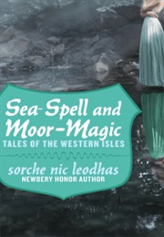 Sea-Spell & Moor-Magic: Tales of the Western Isles (Sorche Nic Leodhas)