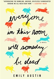Everyone in This Room Will Someday Be Dead (Emily R. Austin)
