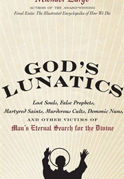 God&#39;s Lunatics: Lost Souls, False Prophets, Martyred Saints, Murderous Cults, Demonic Nuns, and Othe (Michael Largo)
