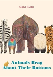 Animals Brag About Their Bottoms (Maki Saito)