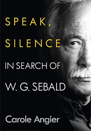 Speak, Silence: In Search of W.G. Sebald (Carole Angier)