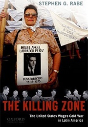 The Killing Zone: The United States Wages Cold War in Latin America (Stephen G. Rabe)