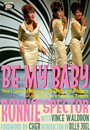 Be My Baby: How I Survived Mascara, Miniskirts, and Madness or My Life as a Fabulous Ronette (Ronnie Spector)