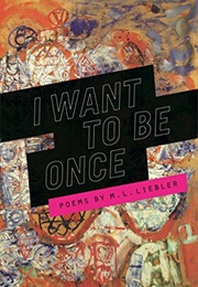 I Want to Be Once (M.L. Liebler)