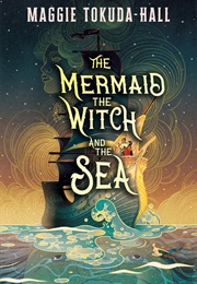 The Mermaid, the Witch, and the Sea (Maggie Tokuda-Hall)