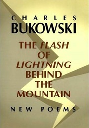 The Flash of Lightning Behind the Mountain (Charles Bukowski)