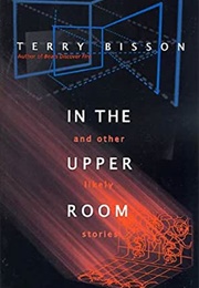 In the Upper Room and Other Likely Stories (Terry Bisson)