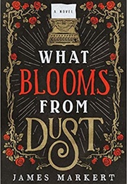 What Blooms From Dust (James Markert)