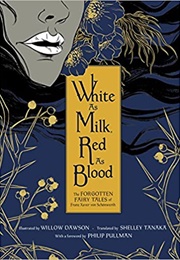 White as Milk, Red as Blood: The Forgotten Fairy Tales of Franz Xaver Von Schönwerth (Franz Xaver Von Schönwerth, Willow Dawson)