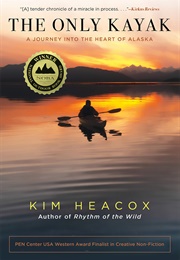 The Only Kayak:  a Journey Into the Heart of Alaska (Kim Heacox)