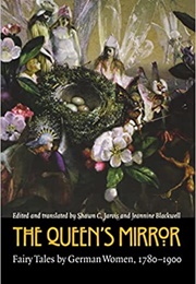 The Queen&#39;s Mirror: Fairy Tales by German Women 1780-1900 (Shawn C. Jarvis &amp; Jeannine Blackwell (Eds.&amp; Trs.))