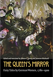 The Queen's Mirror: Fairy Tales by German Women 1780-1900 (Shawn C. Jarvis & Jeannine Blackwell (Eds.& Trs.))