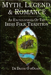 Myth, Legend & Romance an Encyclopædia of the Irish Folk Tradition (Dáithí Ó Hógáin)