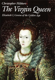 The Virgin Queen: Elizabeth I, Genius of the Golden Age (Christopher Hibbert)