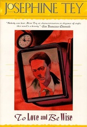 To Love and Be Wise (Josephine Tey)