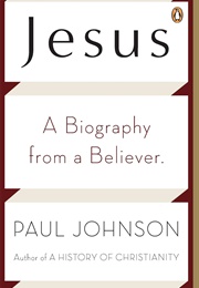 Jesus: A Biography From a Believer (Paul Johnson)