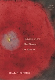 A Little More Red Sun on the Human (Gillian Conoley)