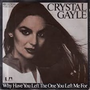 Why Have You Left the One You Left Me For? - Crystal Gayle