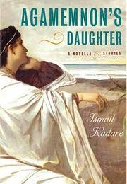 Agamemnon&#39;s Daughter (Ismail Kadare - Albania)
