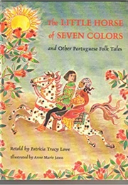 The Little Horse of Seven Colors & Other Portuguese Folk Tales (Patricia Tracy Lowe)