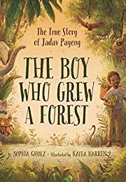 The Boy Who Grew a Forest: The True Story of Jadav Payeng (Sophia Gholz)