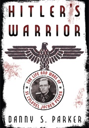 Hitler's Warrior: The Life and Wars of SS Colonel Jochen Piper (Danny S Parker)