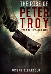 The Rise of Peter Troy: The Decayed Ones (Joseph Dibartolo)