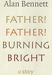Father! Father! Burning Bright (Alan Bennett)