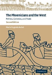 The Phoenicians and the West: Politics, Colonies and Trade (Maria Eugenia Aubet)