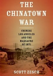 The Chinatown War: Chinese Los Angeles and the Massacre of 1871 (Scott Zesch)