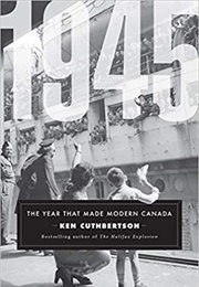 1945: The Year That Made Modern Canada (Ken Cuthbertson)