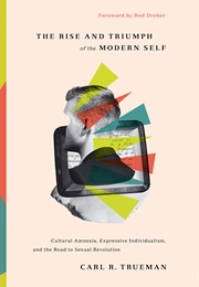 The Rise and Triumph of the Modern Self (Carl R. Trueman)